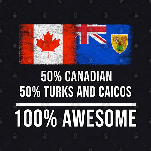 50% Canadian 50% Turks And Caicos 100% Awesome - Gift for Turks And Caicos Heritage From Turks And Caicos by Country Flags